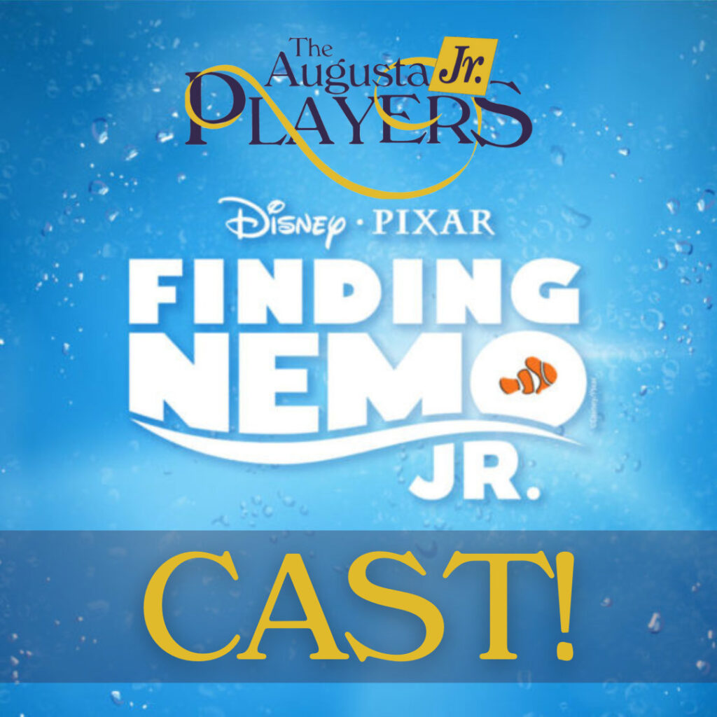 The Augusta Jr Players announce the cast of  Disney’s Finding Nemo Jr!

Performances
Friday, September 29, 7:30 PM
Saturday, September 30, 7:30 PM
Sunday, October 1, 4:00 PM