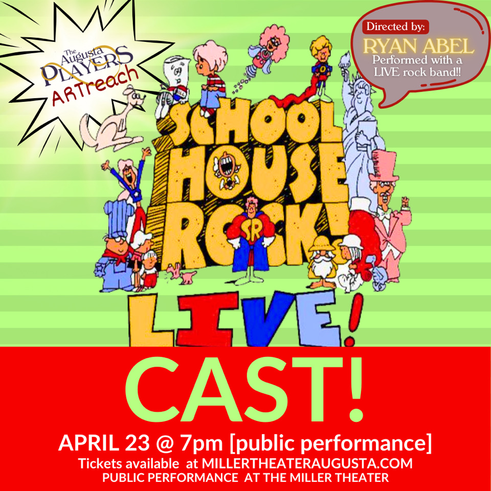 Public performance at the Miller Theater, April 23 at 7PM. 
Tickets: https://tinyurl.com/School-House-Rock

ARTreach School performances April 23, & 24. Please contact artreach@augustaplayers.org if your school is interested in attending.